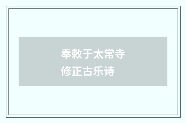 奉敕于太常寺修正古乐诗