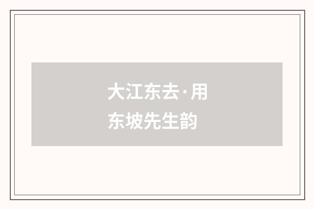 大江东去·用东坡先生韵