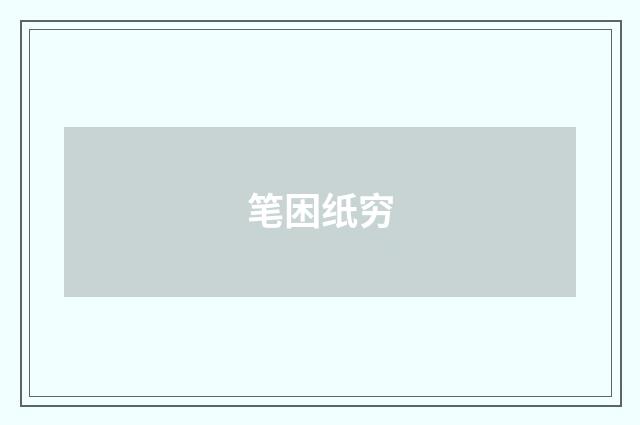 笔困纸穷
