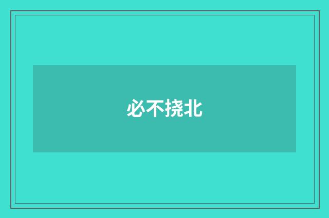 必不挠北