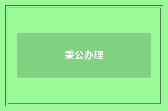 秉公办理