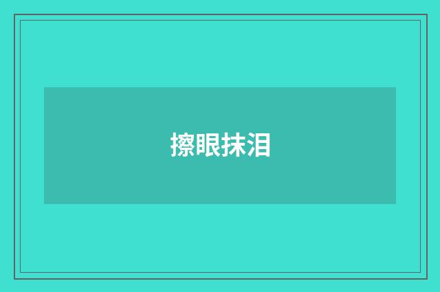 擦眼抹泪