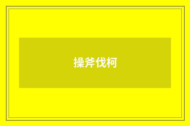 操斧伐柯