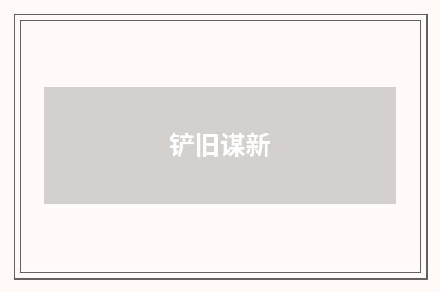 铲旧谋新