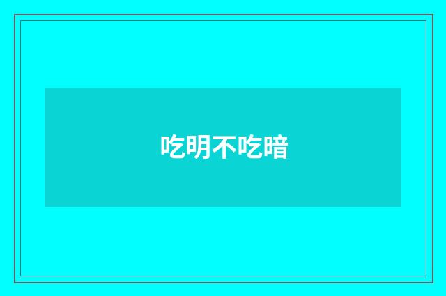 吃明不吃暗