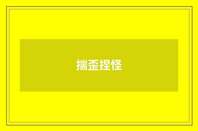 揣歪捏怪