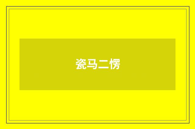 瓷马二愣