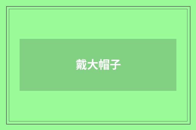 戴大帽子
