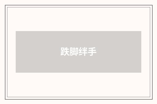 跌脚绊手
