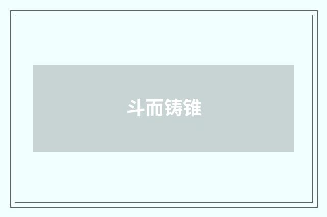 斗而铸锥