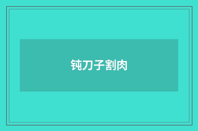 钝刀子割肉
