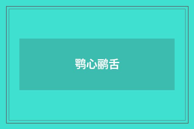 鹗心鹂舌
