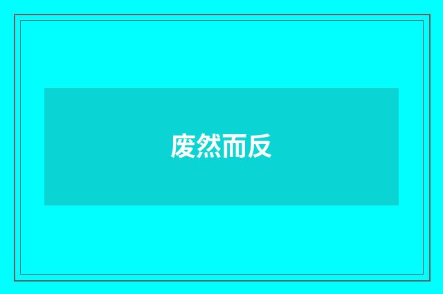 废然而反