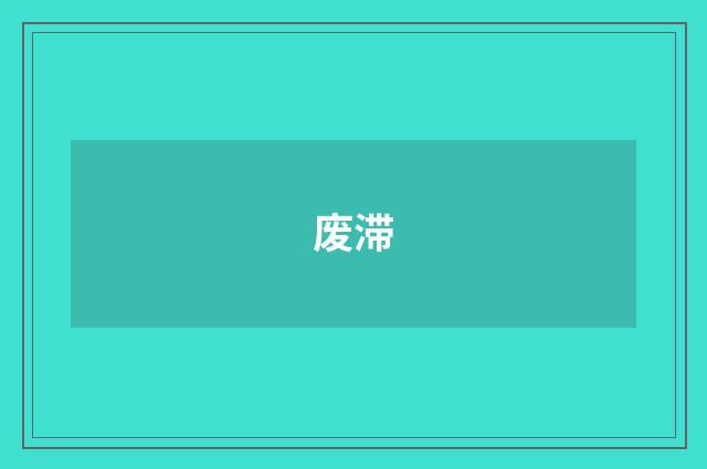废滞