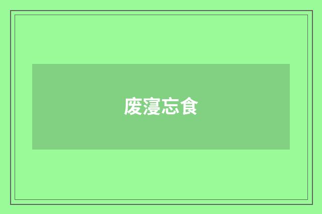 废寖忘食