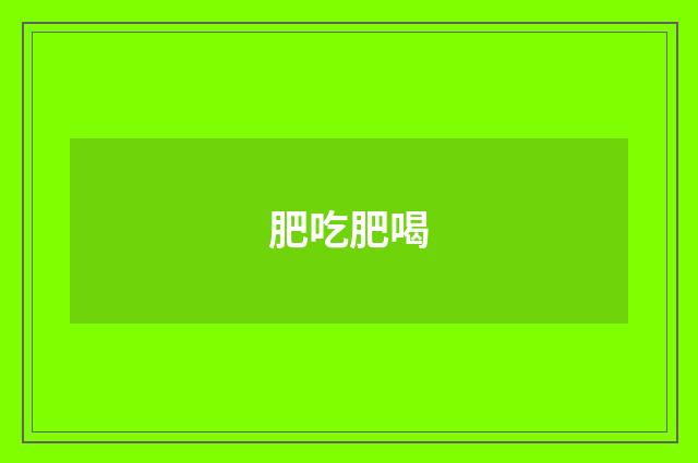 肥吃肥喝