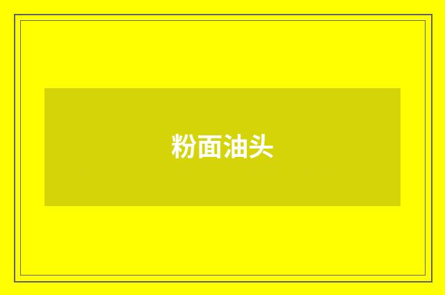 粉面油头
