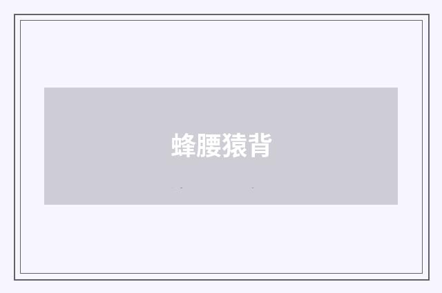 蜂腰猿背