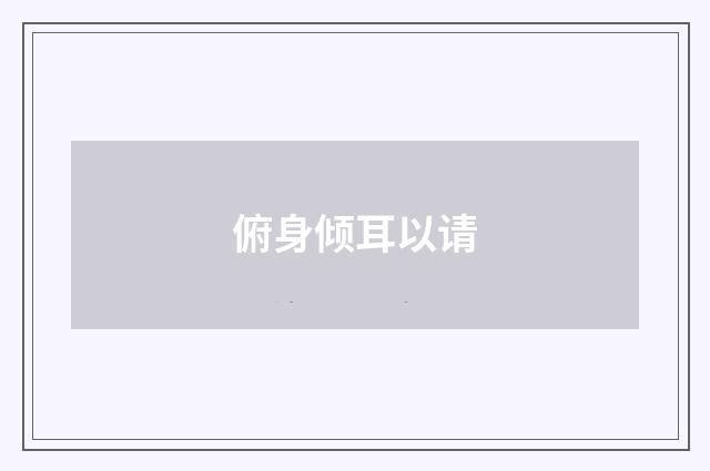 俯身倾耳以请