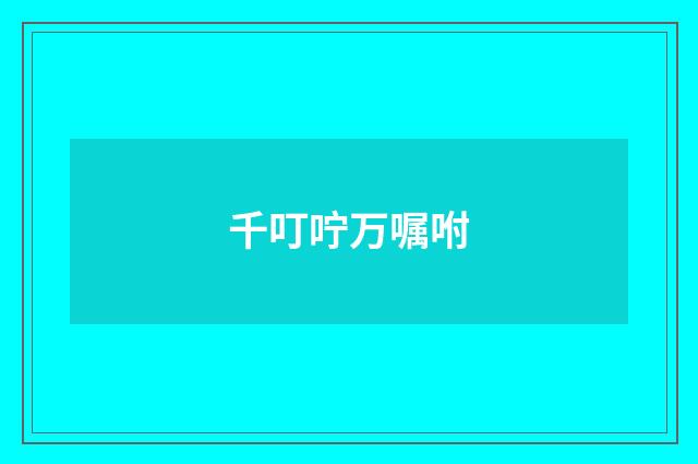 千叮咛万嘱咐