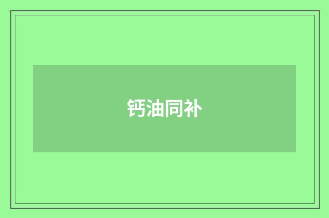 钙油同补