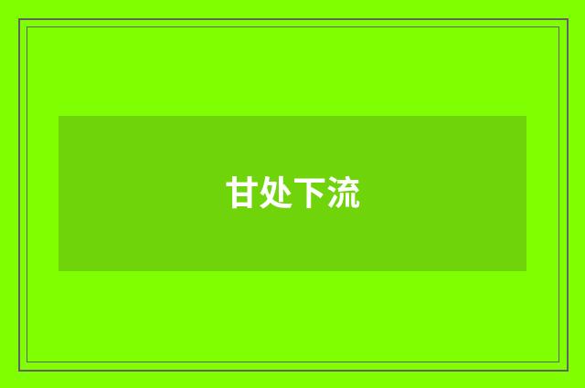 甘处下流