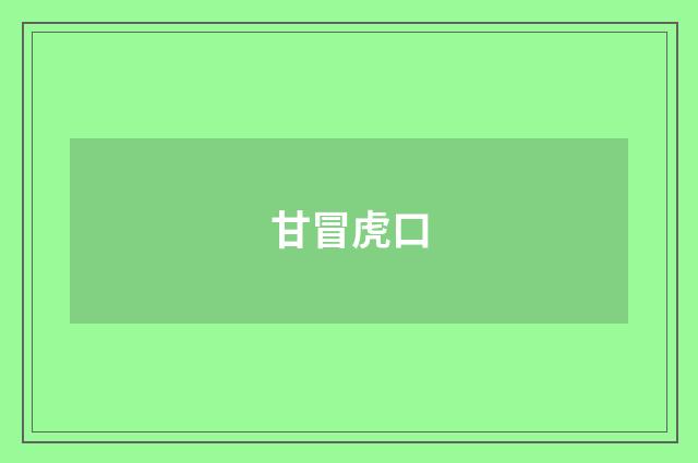 甘冒虎口