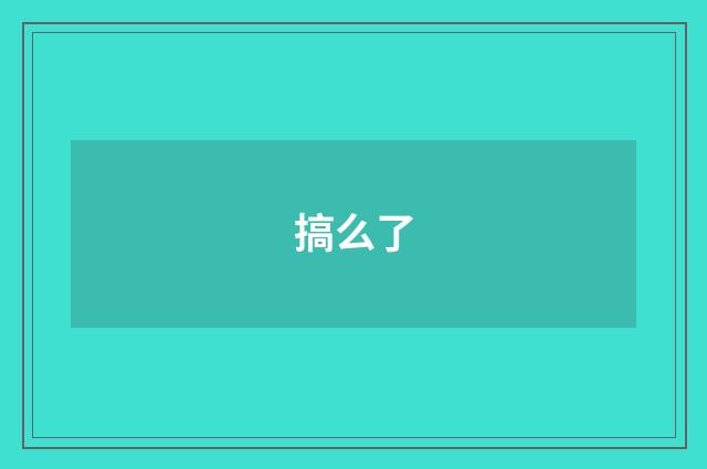 搞么了