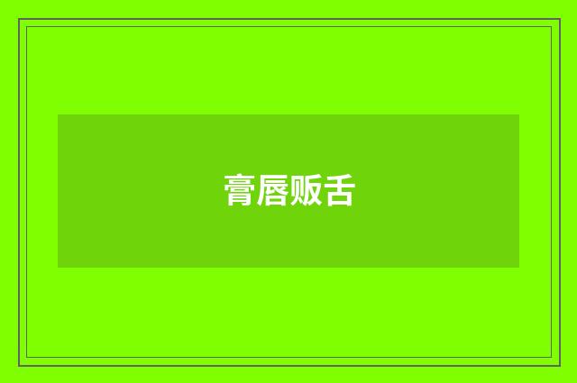 膏唇贩舌