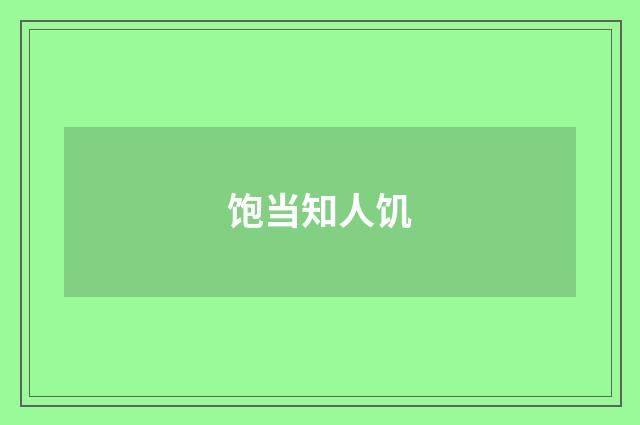 饱当知人饥