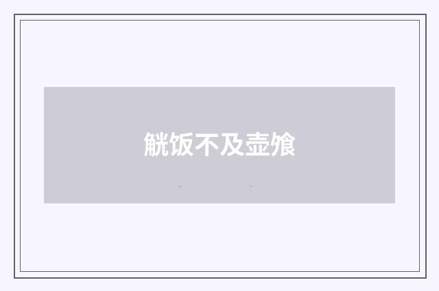 觥饭不及壶飧