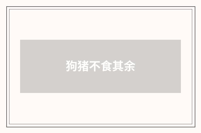 狗猪不食其余