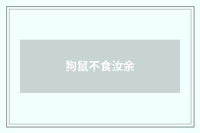 狗鼠不食汝余