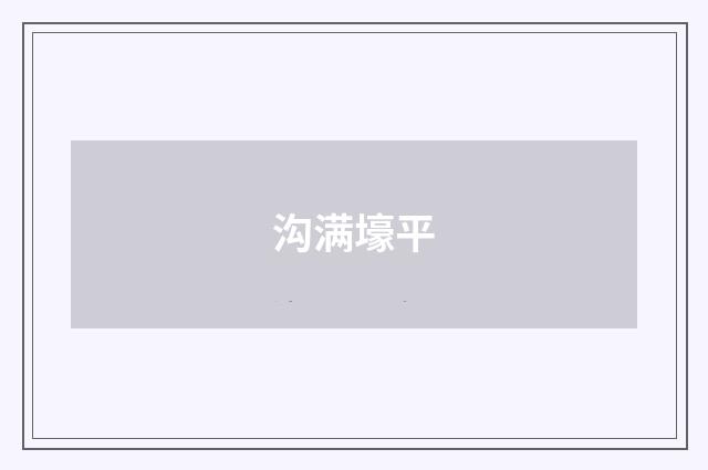 沟满壕平