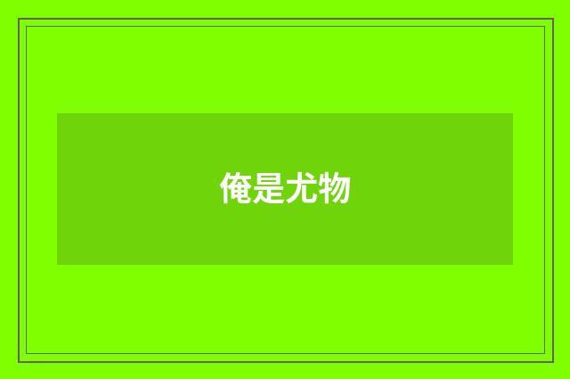 俺是尤物