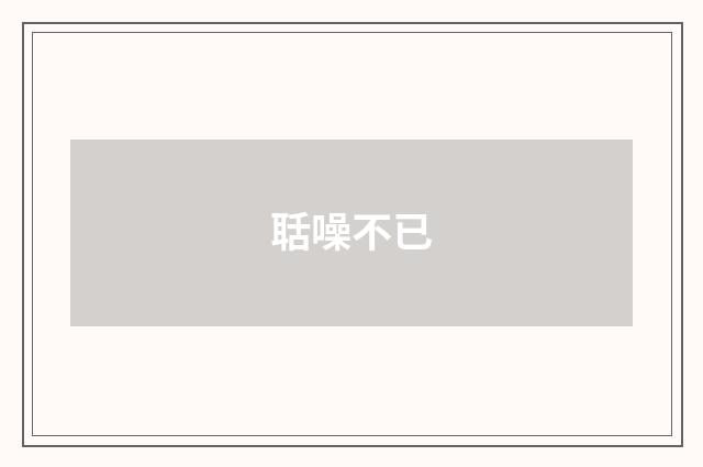 聒噪不已