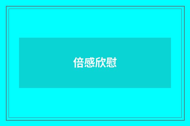 倍感欣慰