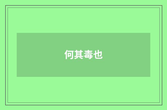 何其毒也