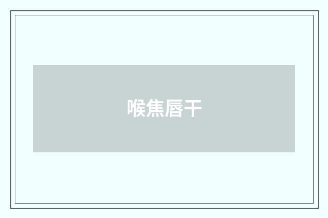 喉焦唇干