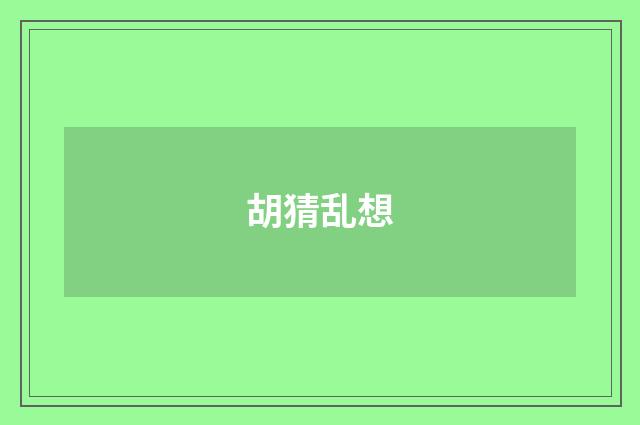 胡猜乱想