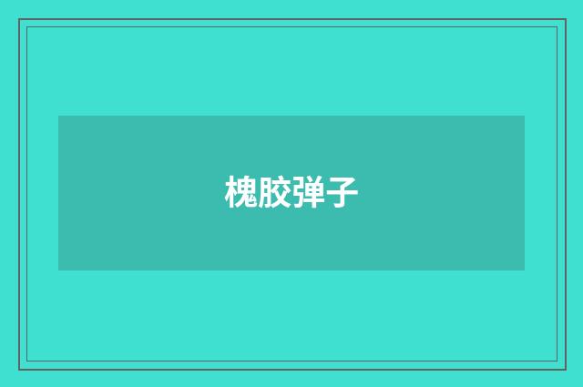槐胶弹子