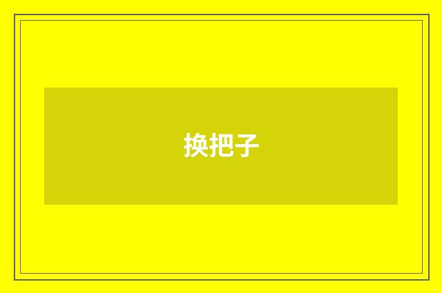 换把子