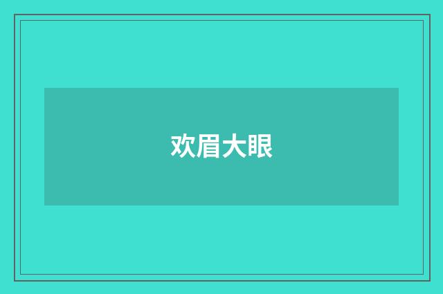 欢眉大眼