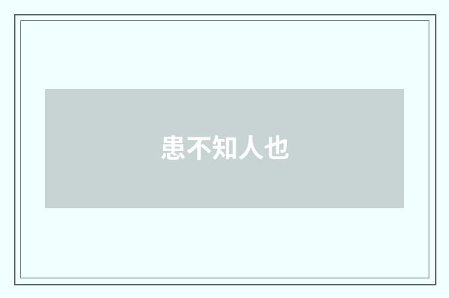 患不知人也