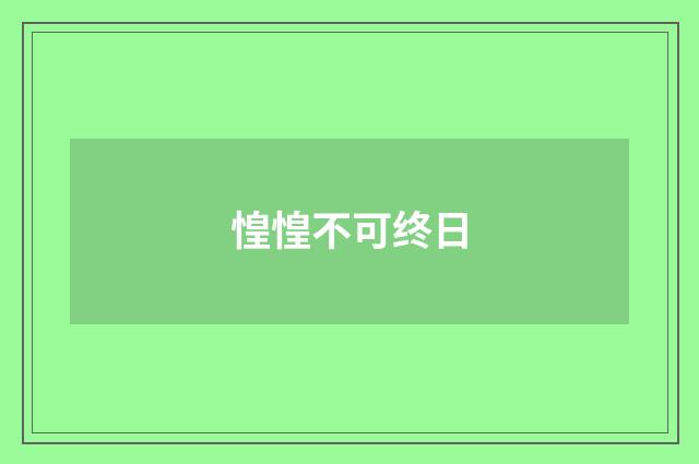 惶惶不可终日