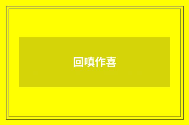回嗔作喜