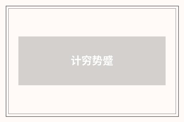 计穷势蹙