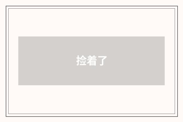 捡着了