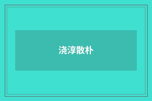 浇淳散朴