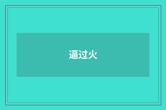 逼过火